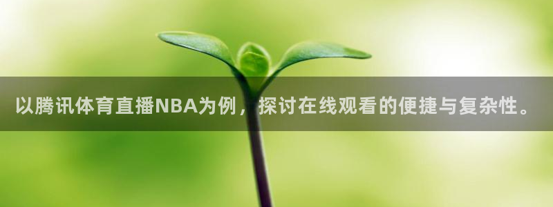 以腾讯体育直播NBA为例，探讨在线观看的便捷与复杂性。